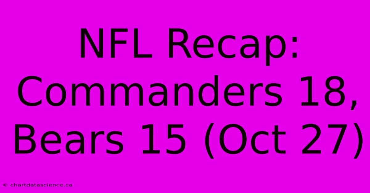 NFL Recap: Commanders 18, Bears 15 (Oct 27)