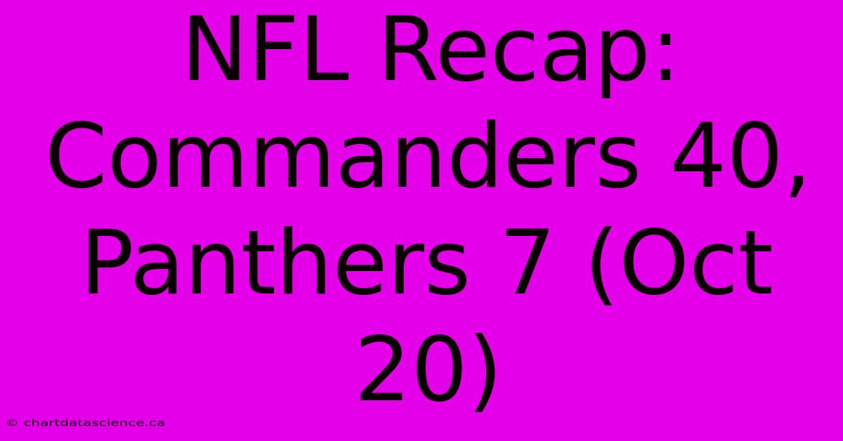 NFL Recap: Commanders 40, Panthers 7 (Oct 20)