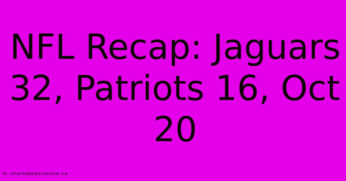 NFL Recap: Jaguars 32, Patriots 16, Oct 20