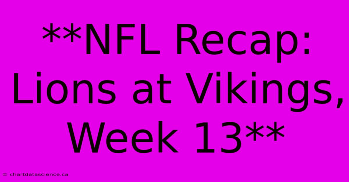 **NFL Recap: Lions At Vikings, Week 13**