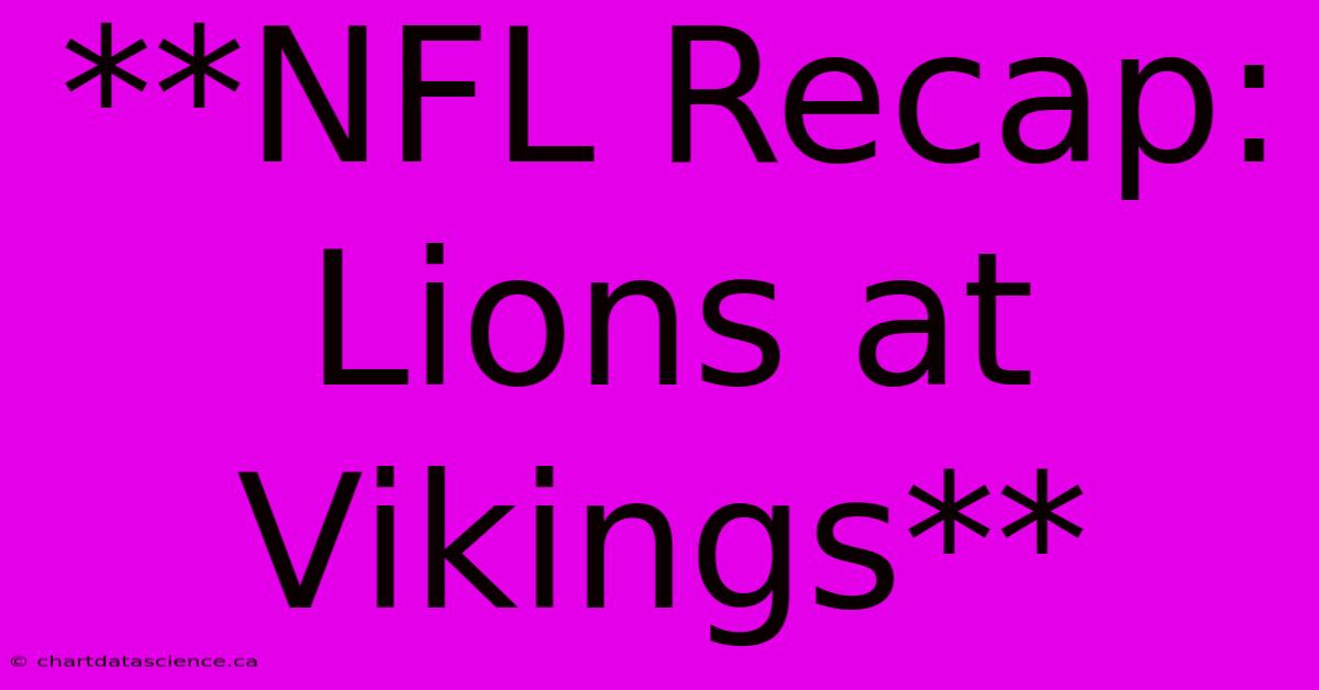 **NFL Recap: Lions At Vikings**