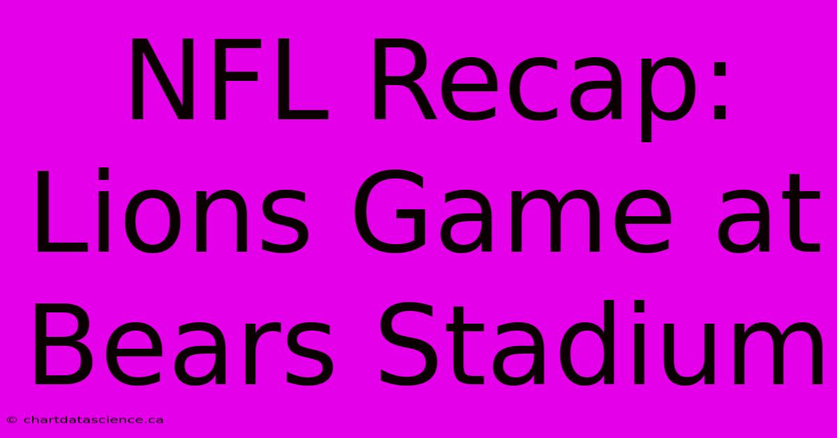 NFL Recap: Lions Game At Bears Stadium