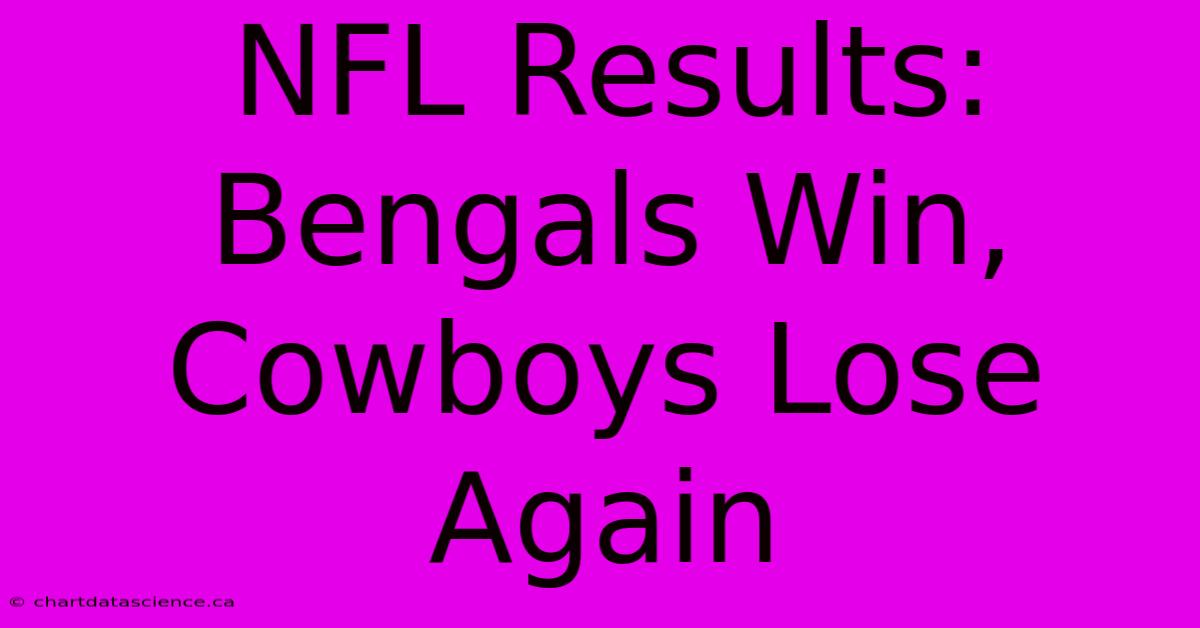 NFL Results: Bengals Win, Cowboys Lose Again