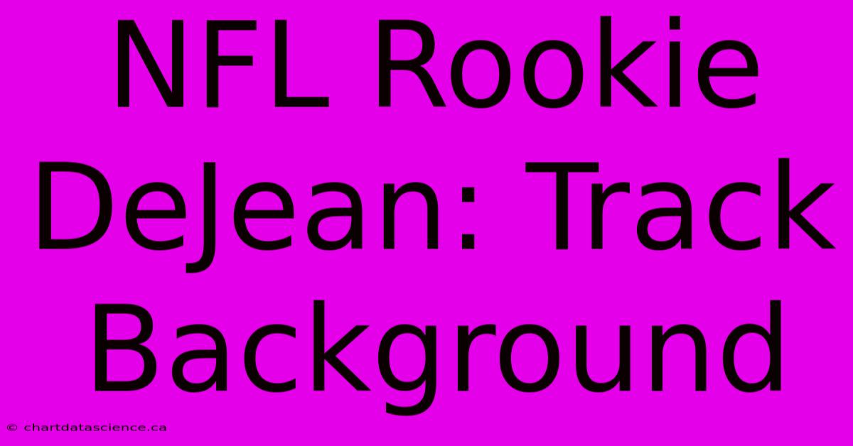 NFL Rookie DeJean: Track Background