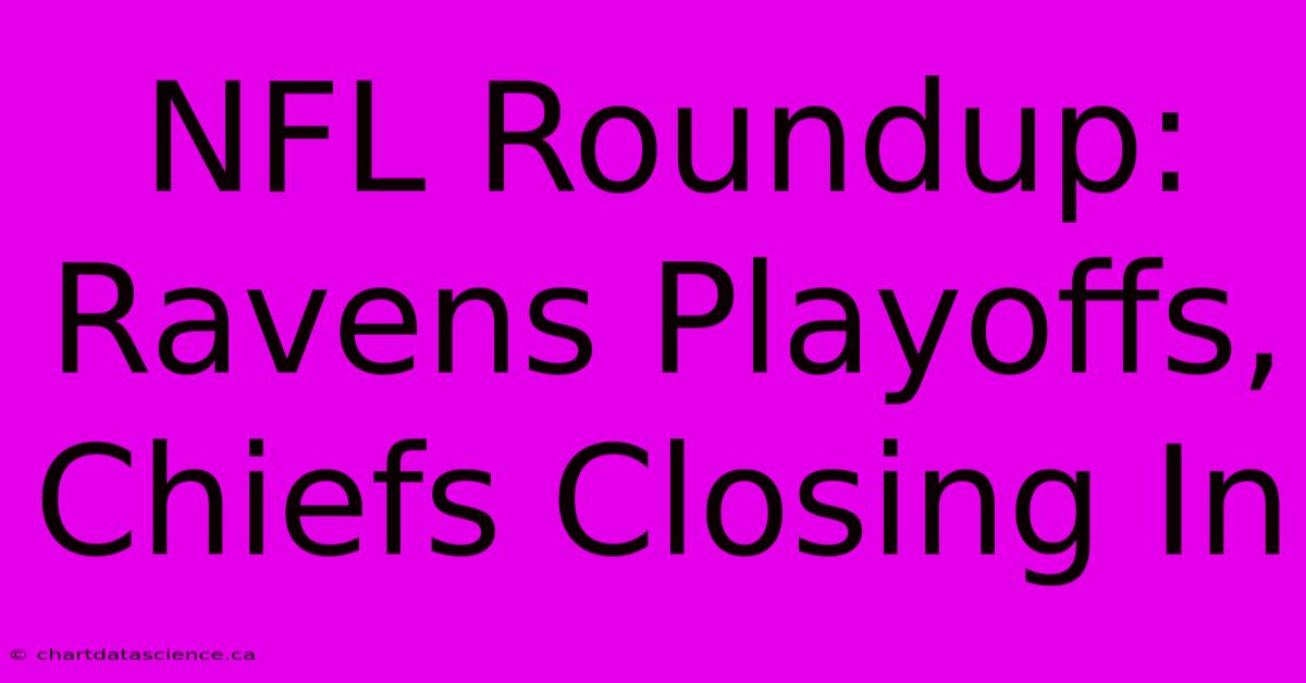 NFL Roundup: Ravens Playoffs, Chiefs Closing In