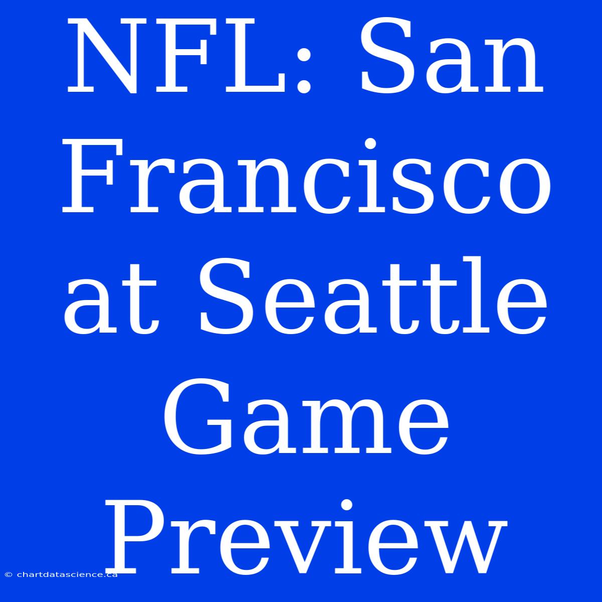 NFL: San Francisco At Seattle Game Preview