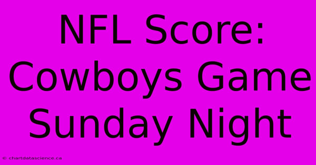 NFL Score: Cowboys Game Sunday Night 