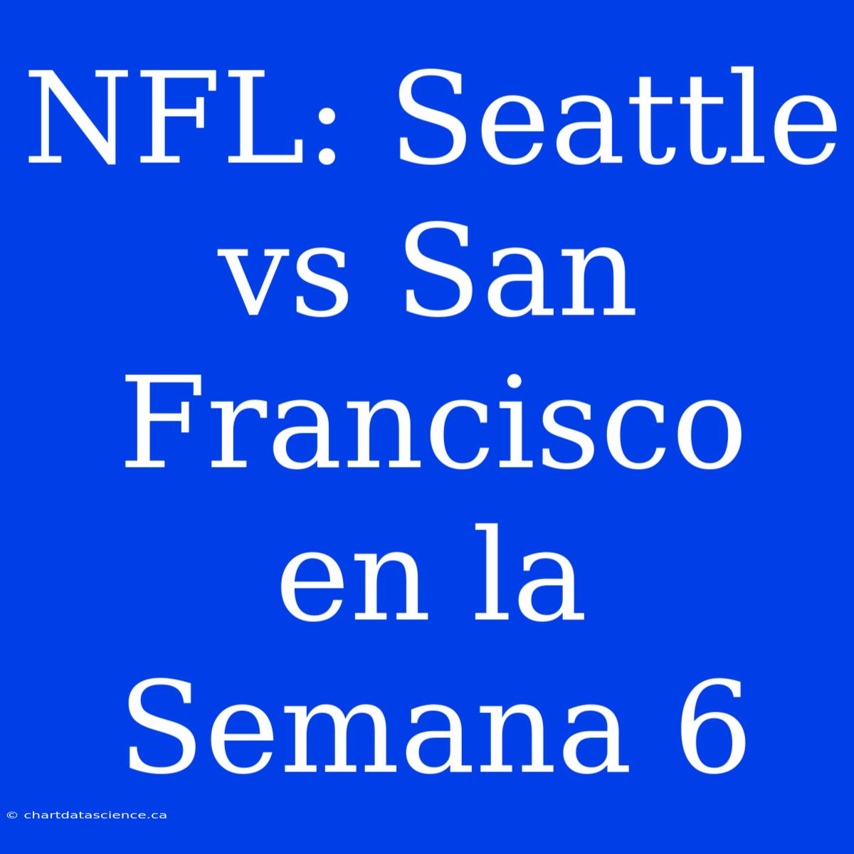 NFL: Seattle Vs San Francisco En La Semana 6