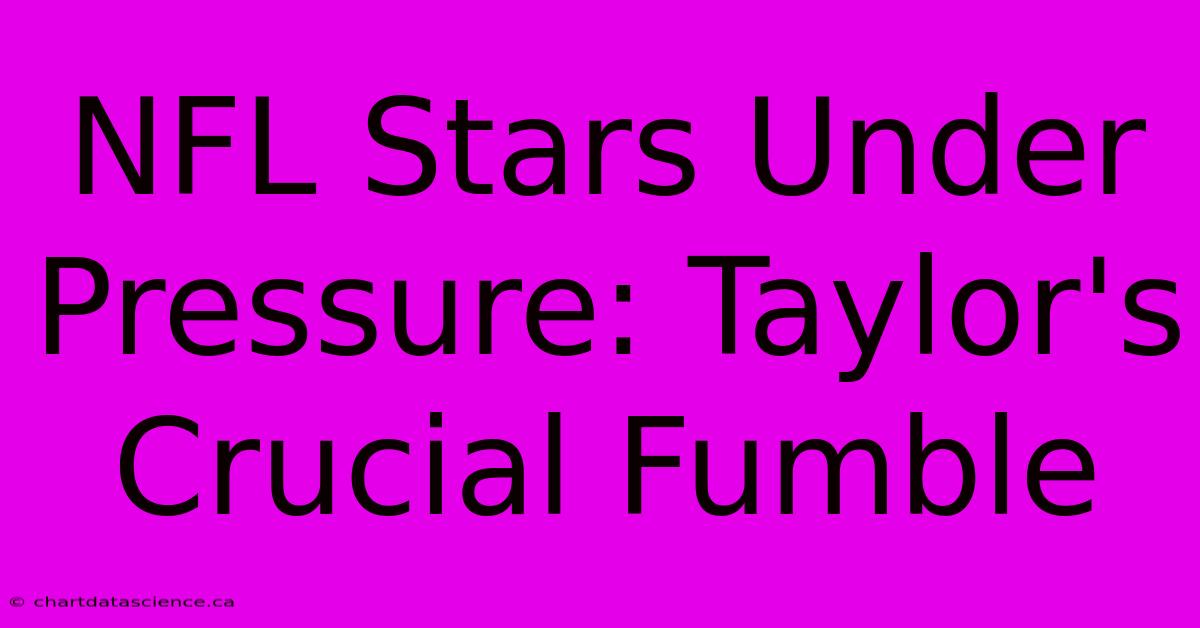 NFL Stars Under Pressure: Taylor's Crucial Fumble