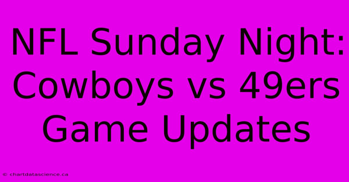 NFL Sunday Night: Cowboys Vs 49ers Game Updates 