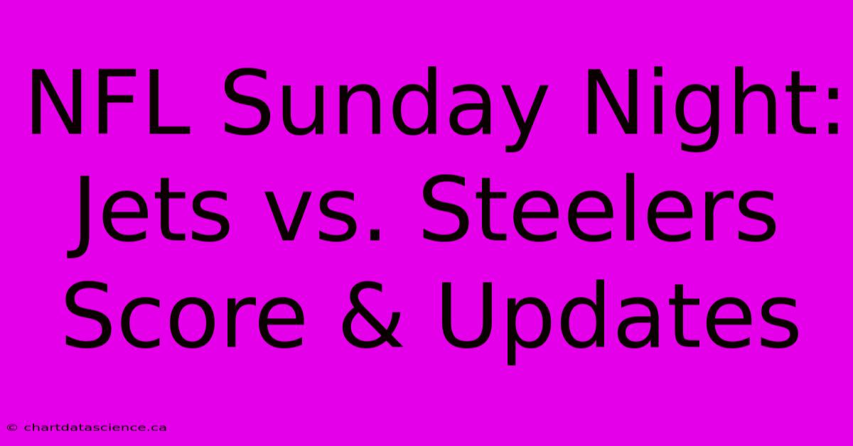 NFL Sunday Night: Jets Vs. Steelers Score & Updates 