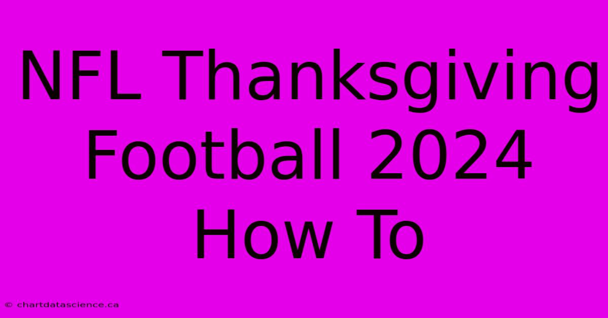 NFL Thanksgiving Football 2024 How To