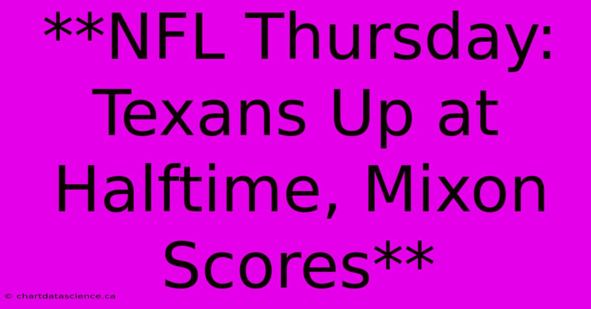 **NFL Thursday: Texans Up At Halftime, Mixon Scores**