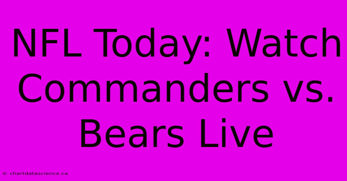 NFL Today: Watch Commanders Vs. Bears Live