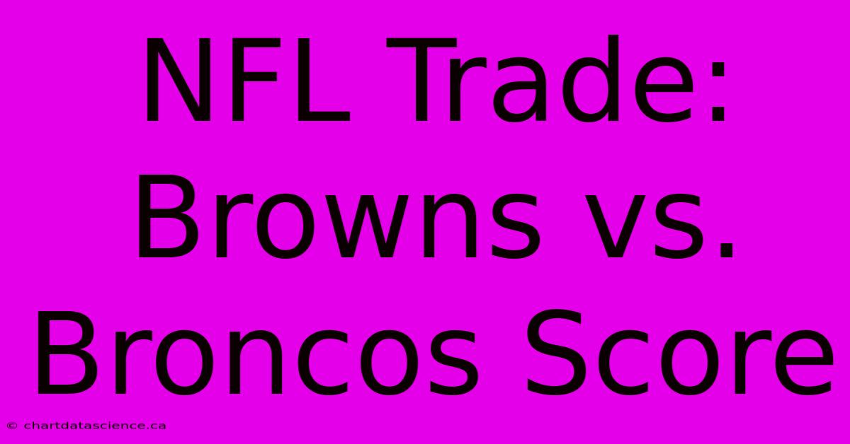 NFL Trade: Browns Vs. Broncos Score