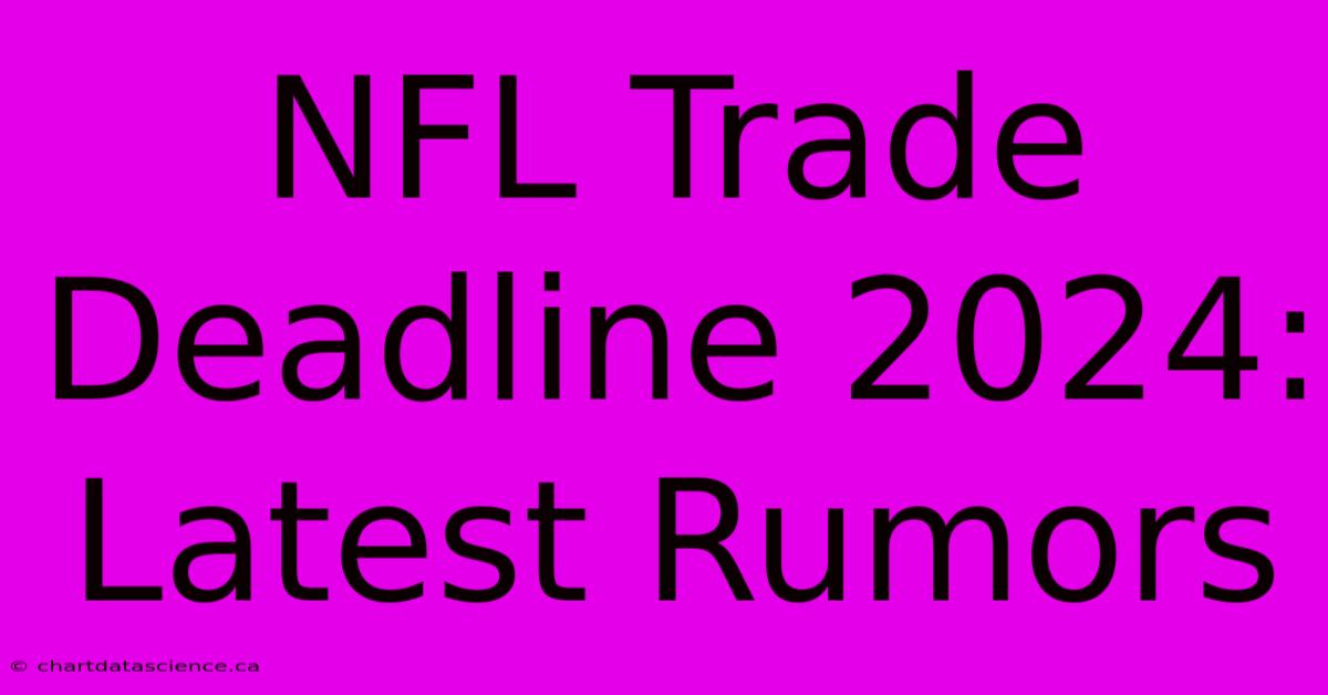 NFL Trade Deadline 2024: Latest Rumors