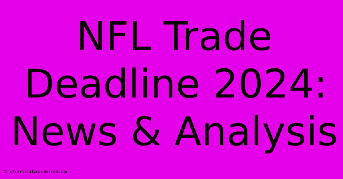 NFL Trade Deadline 2024: News & Analysis