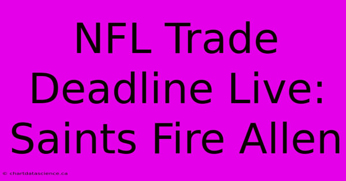 NFL Trade Deadline Live: Saints Fire Allen