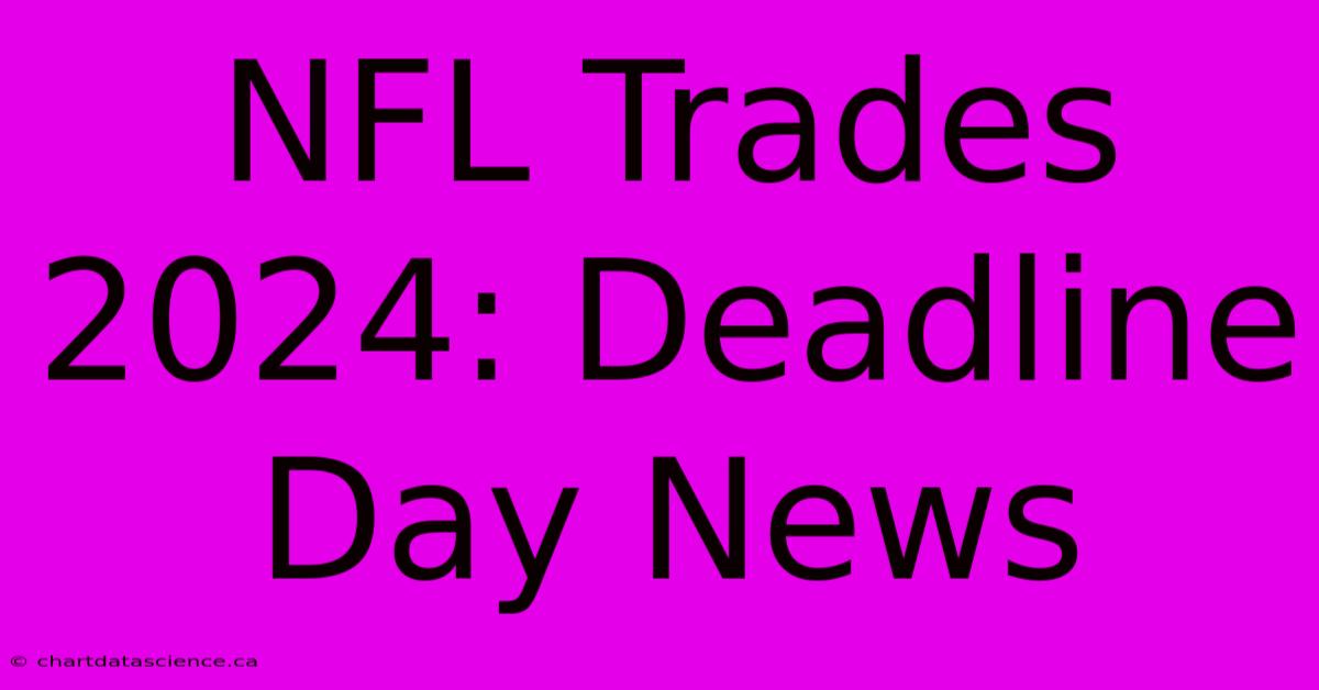 NFL Trades 2024: Deadline Day News 