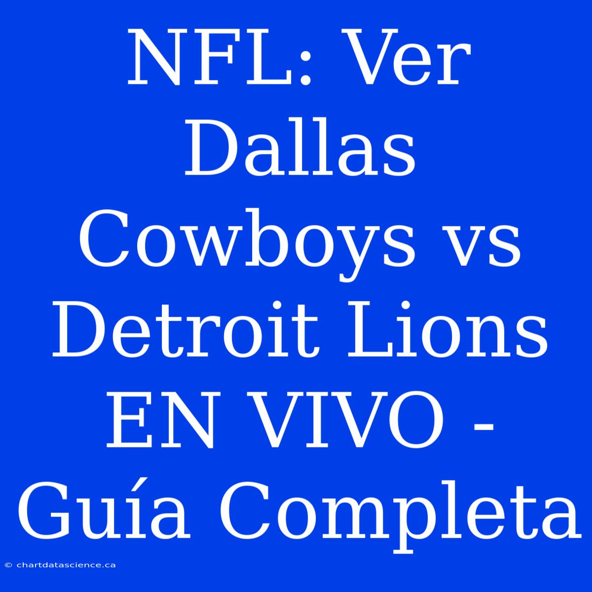 NFL: Ver Dallas Cowboys Vs Detroit Lions EN VIVO - Guía Completa