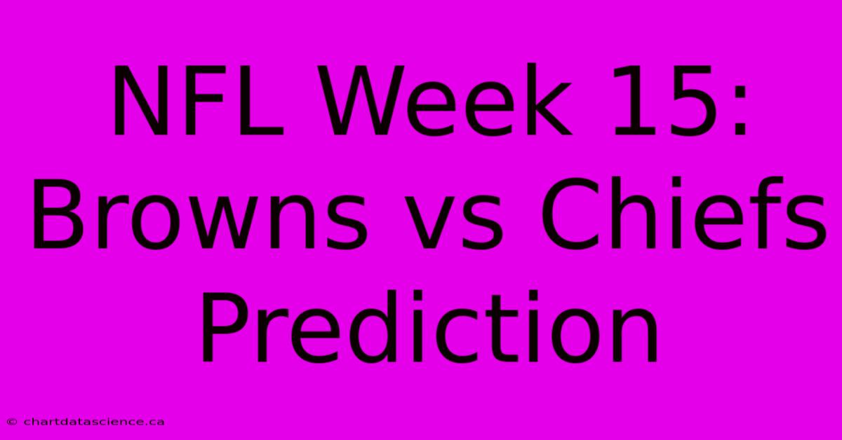 NFL Week 15:  Browns Vs Chiefs  Prediction