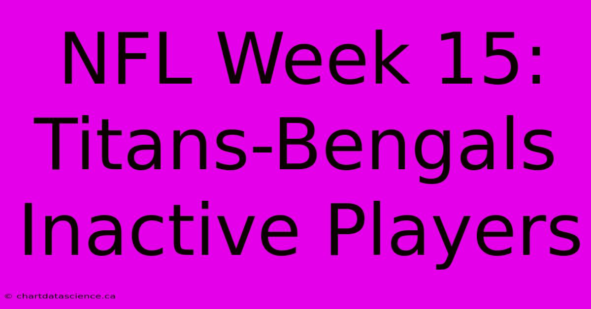 NFL Week 15: Titans-Bengals Inactive Players