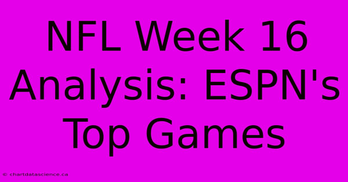 NFL Week 16 Analysis: ESPN's Top Games