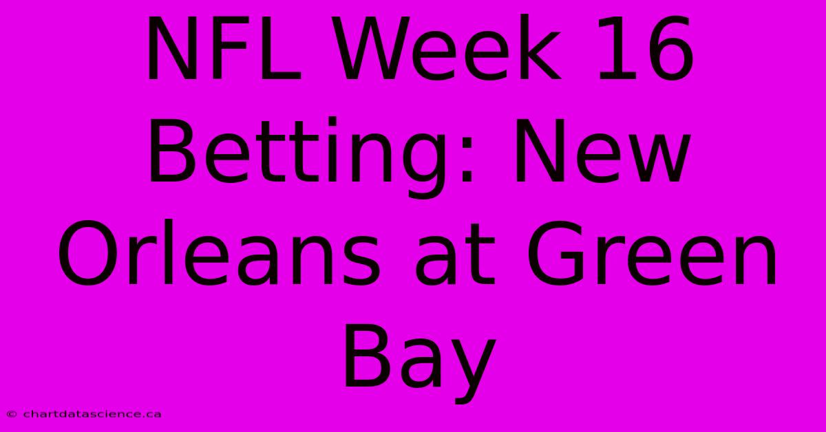 NFL Week 16 Betting: New Orleans At Green Bay