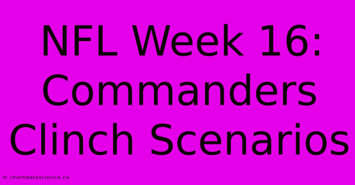 NFL Week 16: Commanders Clinch Scenarios