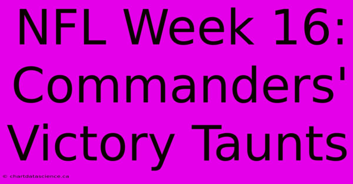 NFL Week 16:  Commanders' Victory Taunts