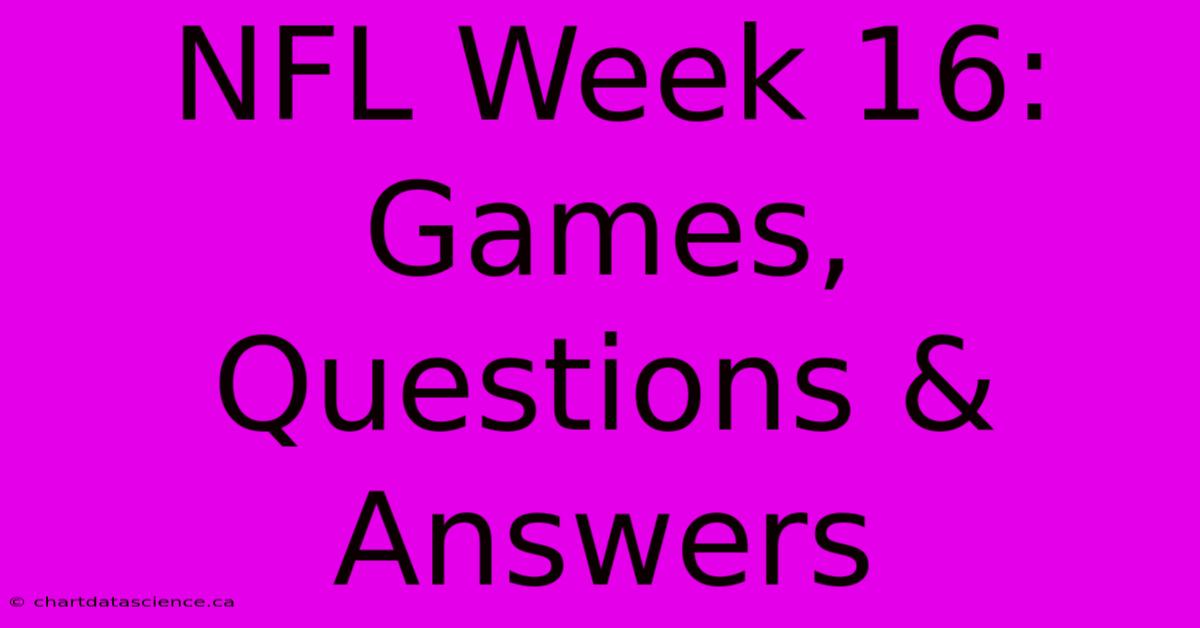 NFL Week 16:  Games, Questions & Answers