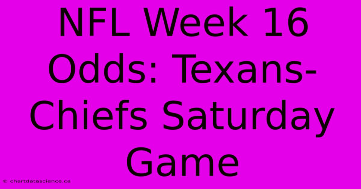 NFL Week 16 Odds: Texans-Chiefs Saturday Game