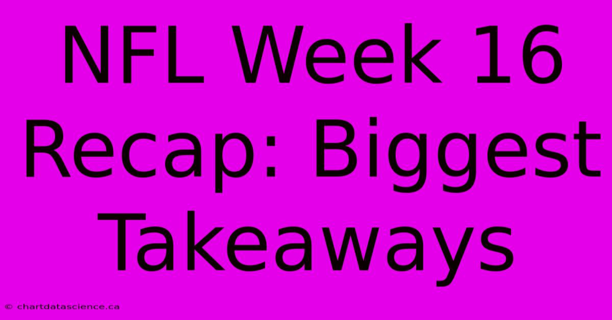 NFL Week 16 Recap: Biggest Takeaways