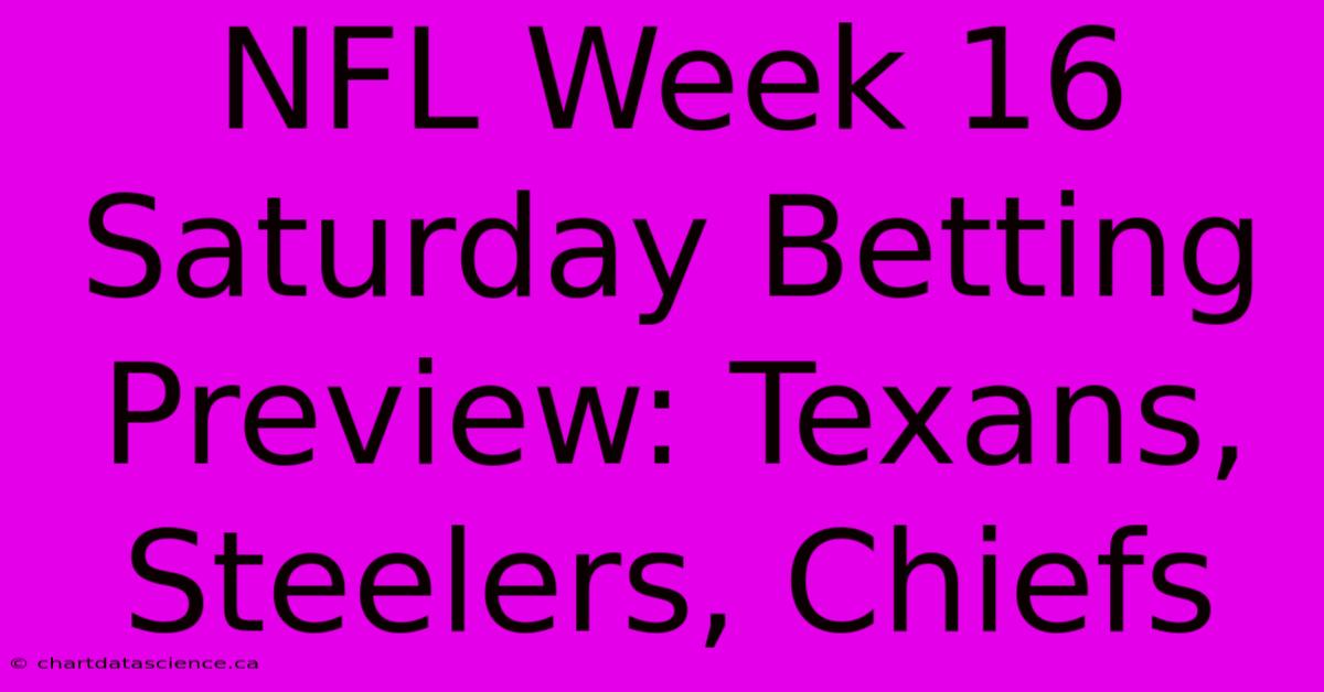 NFL Week 16 Saturday Betting Preview: Texans, Steelers, Chiefs