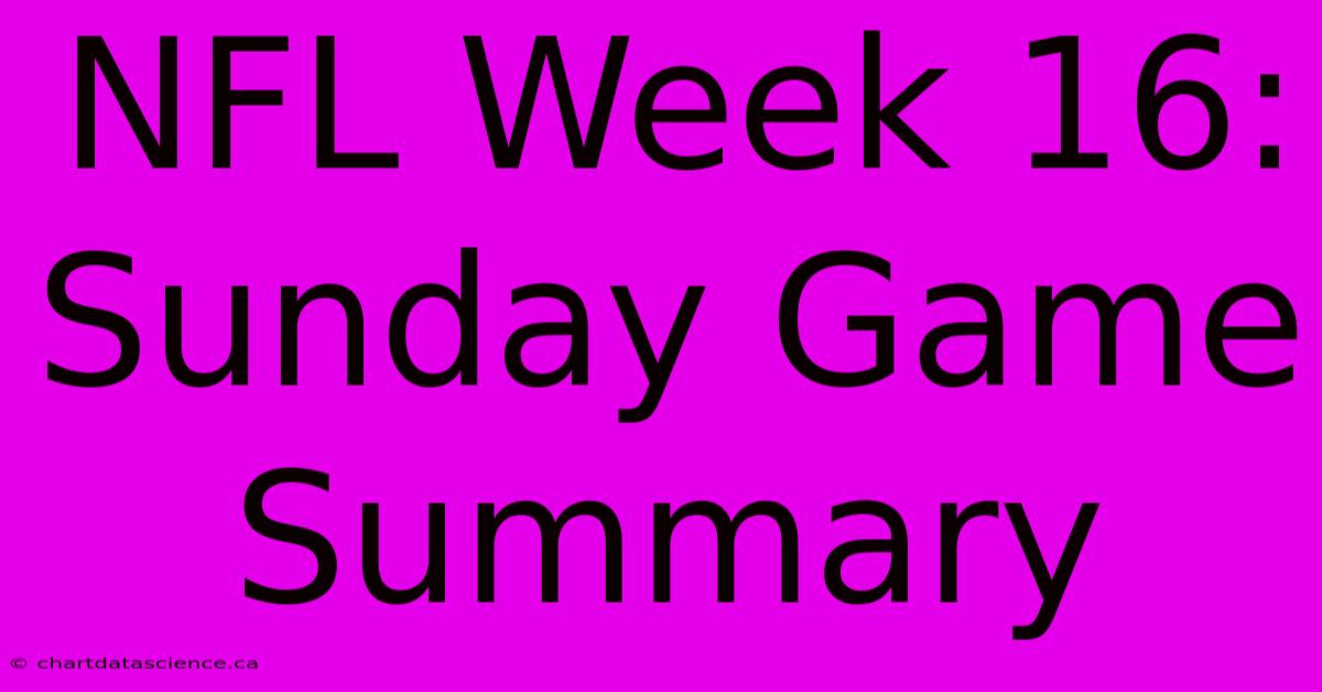 NFL Week 16: Sunday Game Summary