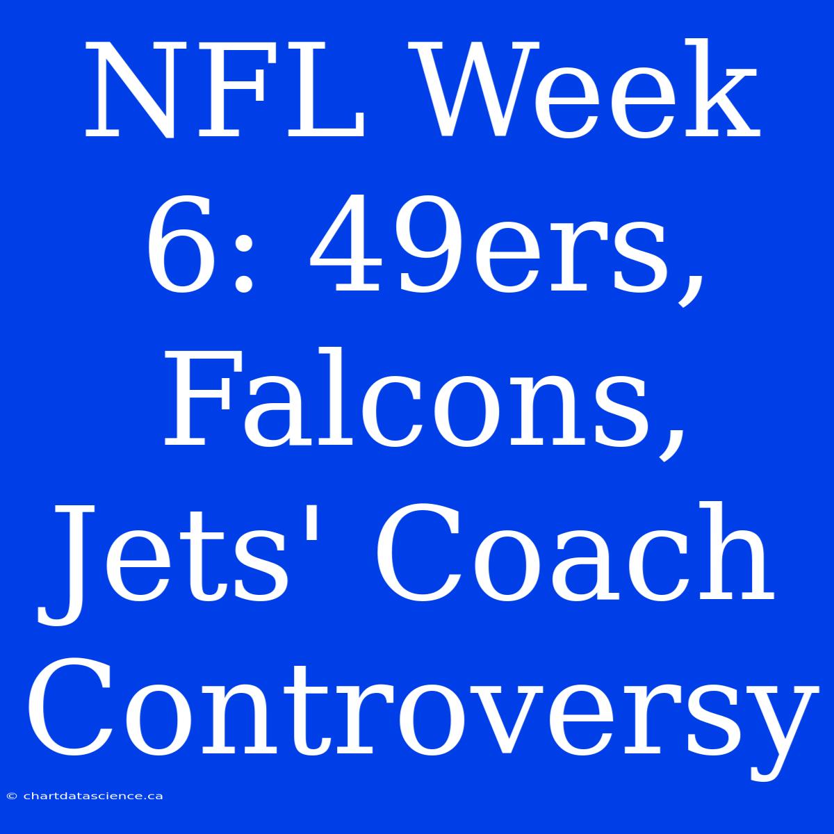 NFL Week 6: 49ers, Falcons, Jets' Coach Controversy