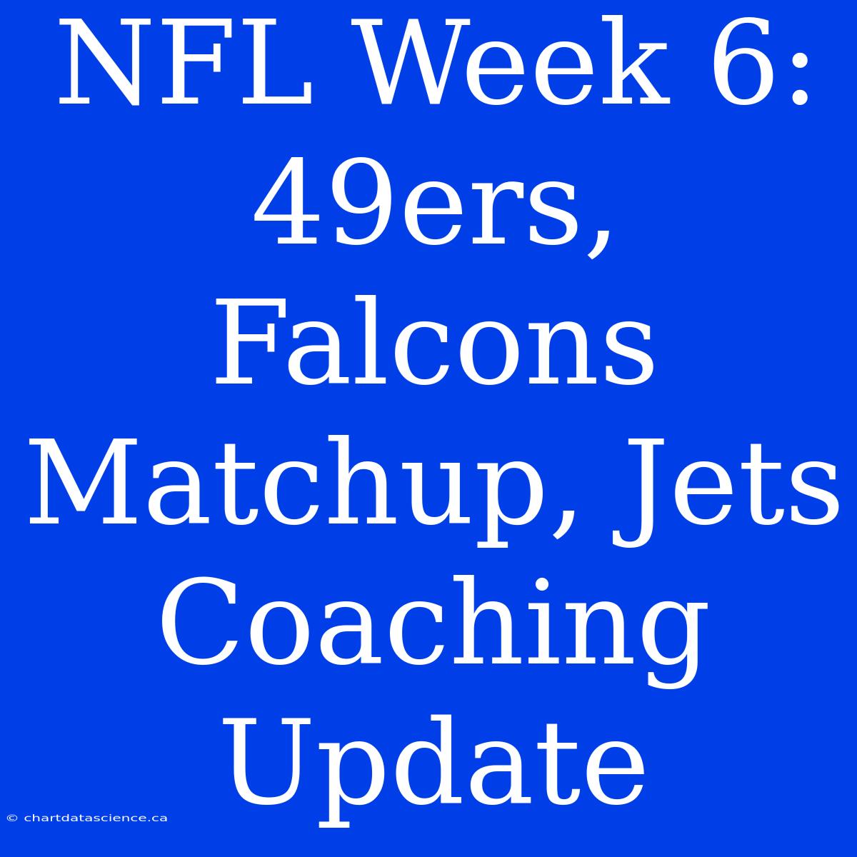 NFL Week 6: 49ers, Falcons Matchup, Jets Coaching Update