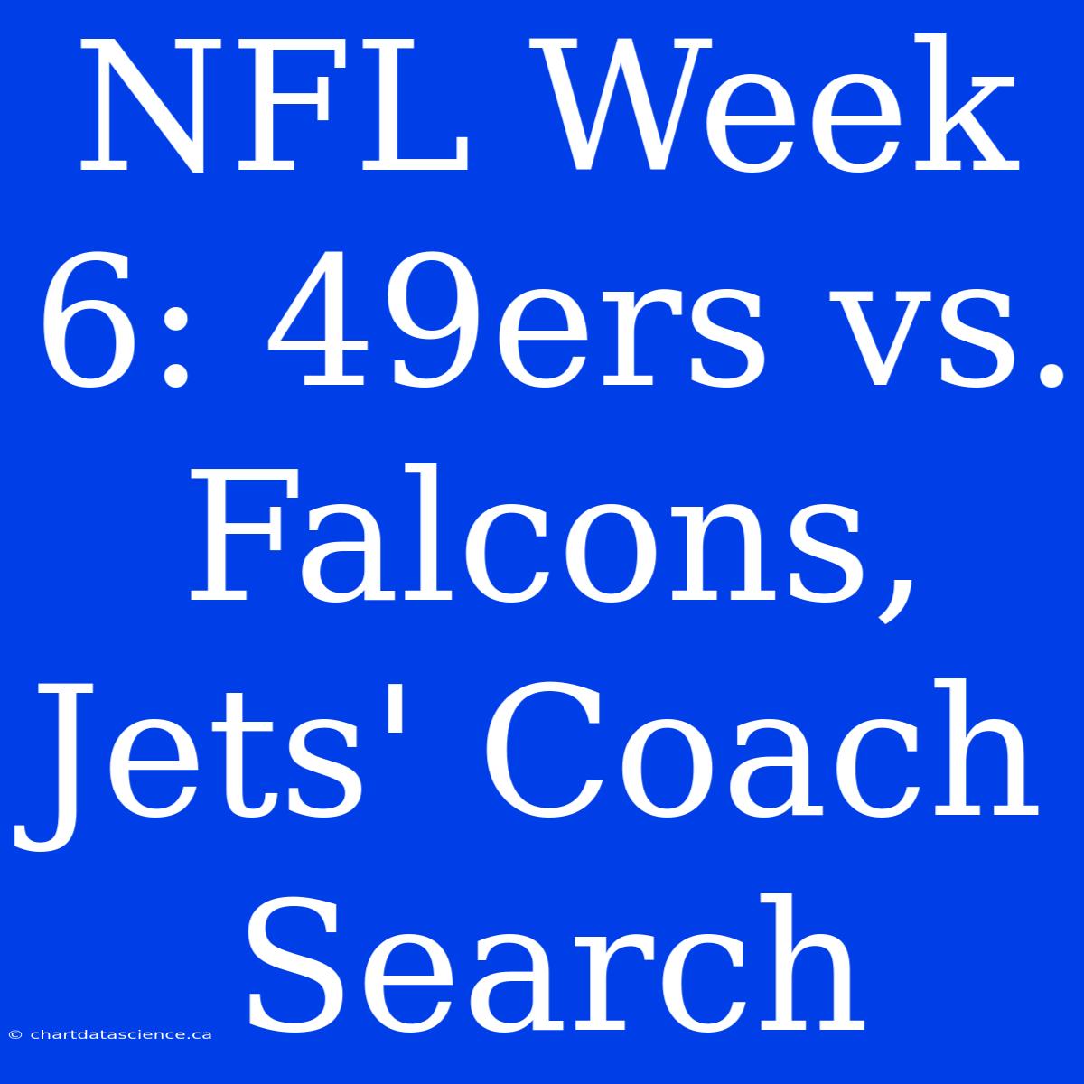 NFL Week 6: 49ers Vs. Falcons, Jets' Coach Search