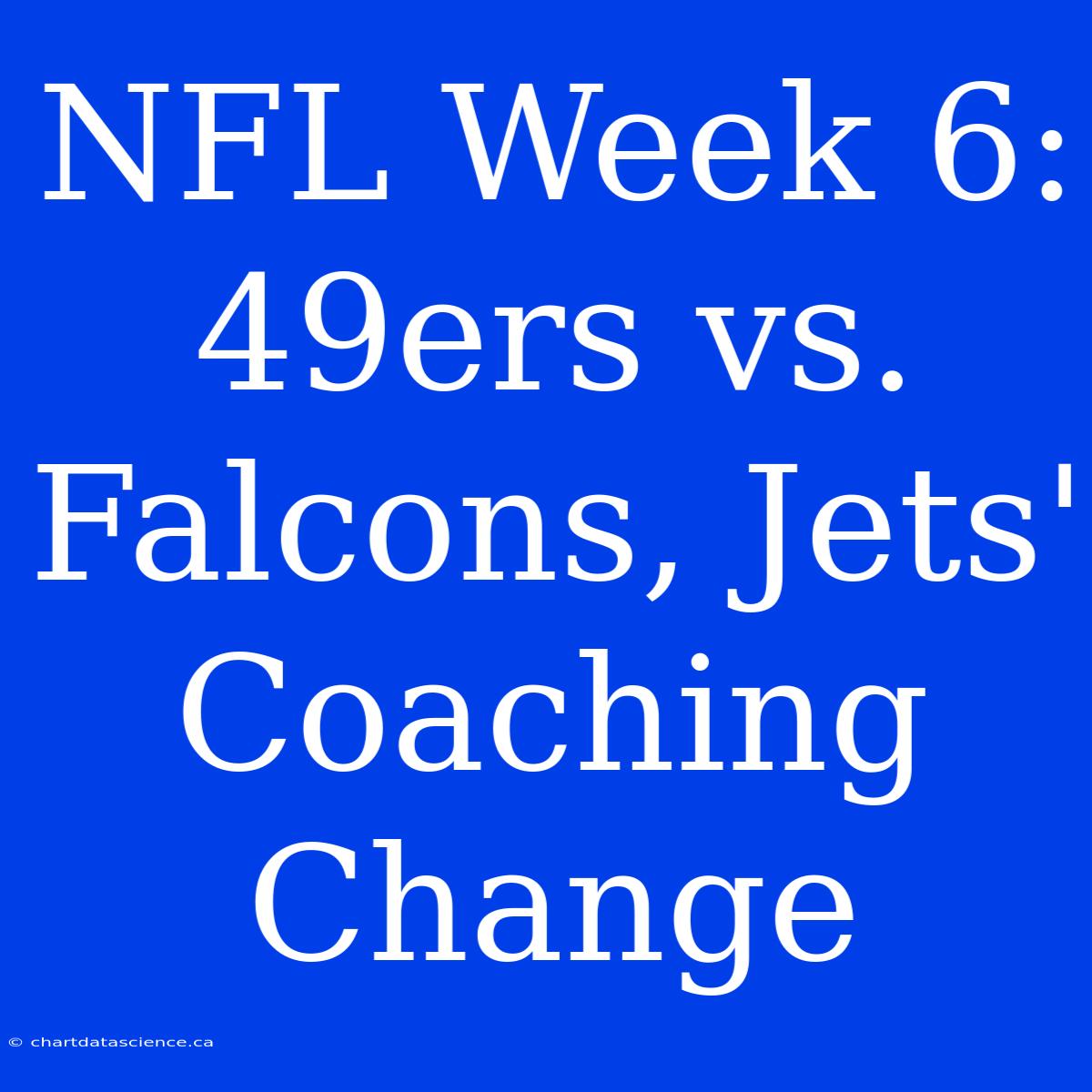 NFL Week 6: 49ers Vs. Falcons, Jets' Coaching Change