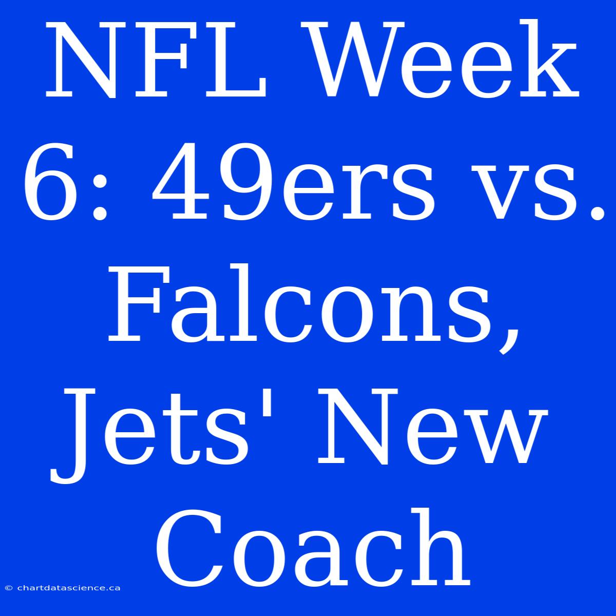 NFL Week 6: 49ers Vs. Falcons, Jets' New Coach