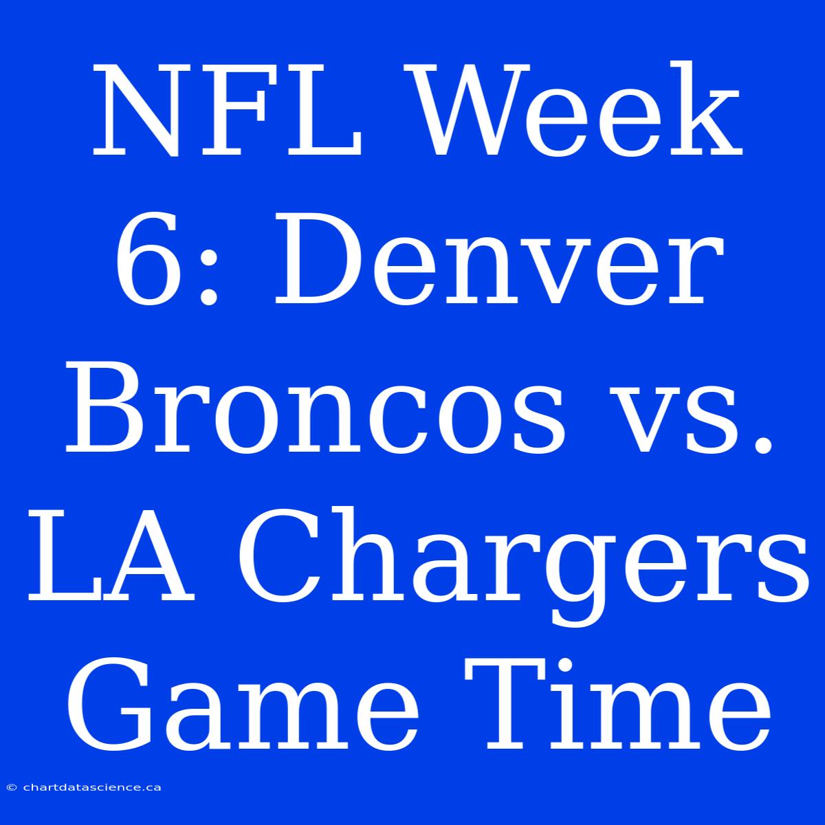 NFL Week 6: Denver Broncos Vs. LA Chargers Game Time