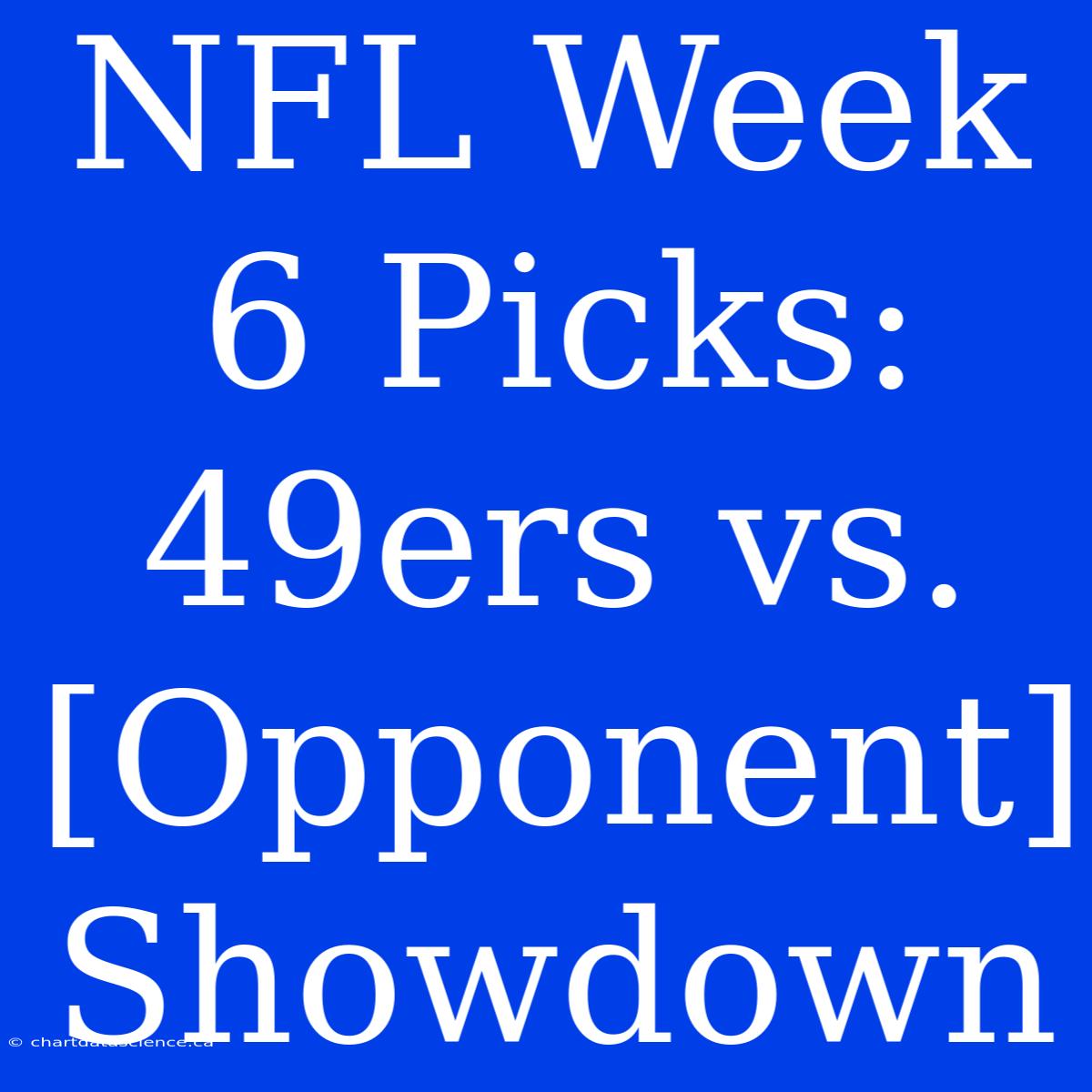 NFL Week 6 Picks: 49ers Vs. [Opponent] Showdown