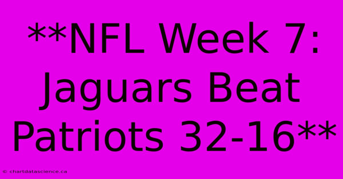 **NFL Week 7: Jaguars Beat Patriots 32-16**