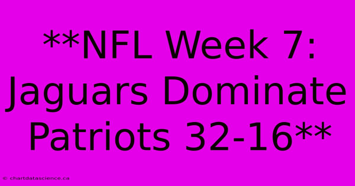 **NFL Week 7: Jaguars Dominate Patriots 32-16**