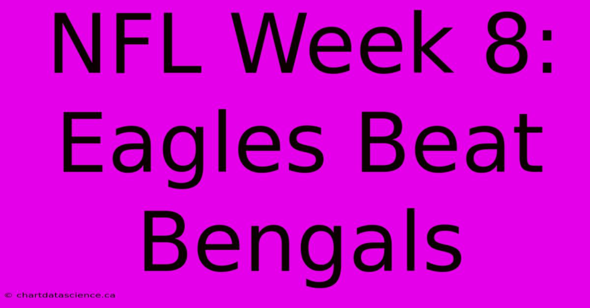 NFL Week 8: Eagles Beat Bengals