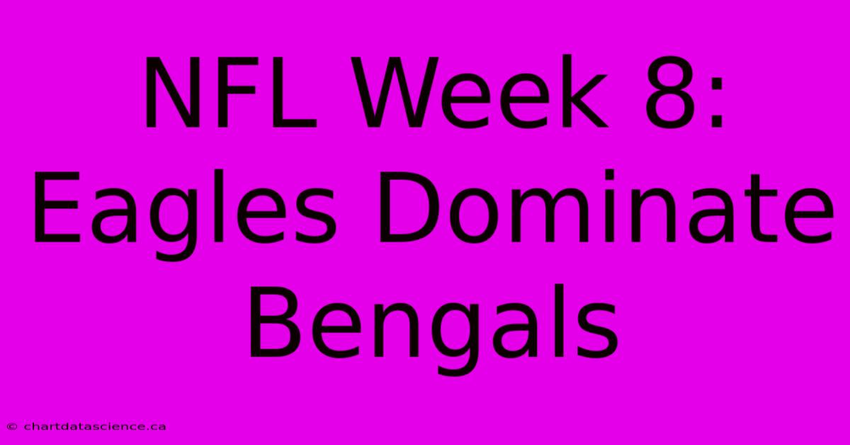 NFL Week 8: Eagles Dominate Bengals