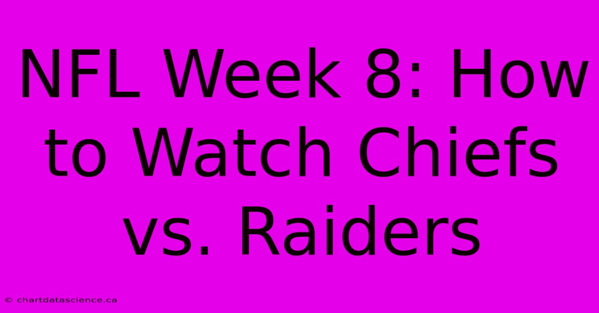 NFL Week 8: How To Watch Chiefs Vs. Raiders