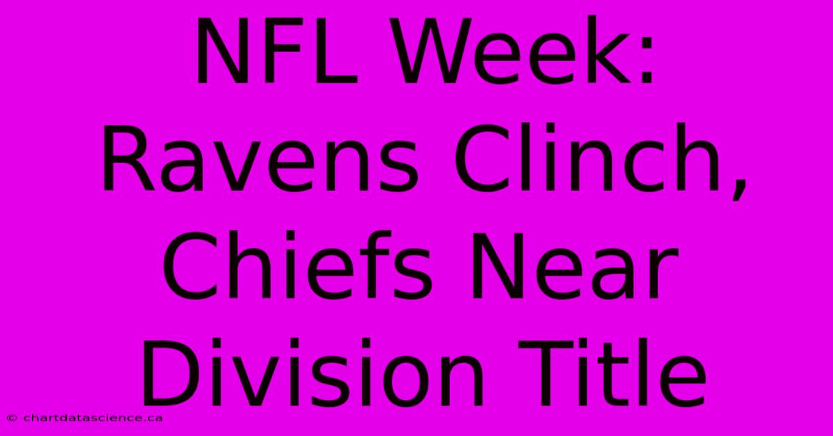 NFL Week: Ravens Clinch, Chiefs Near Division Title