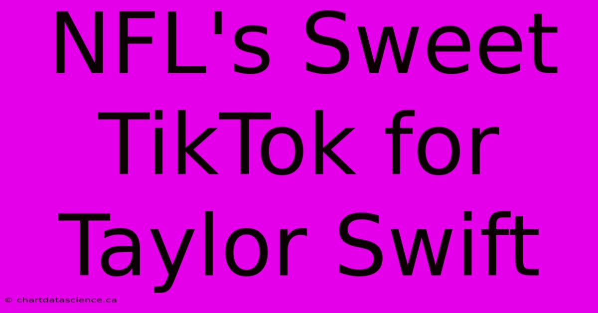 NFL's Sweet TikTok For Taylor Swift