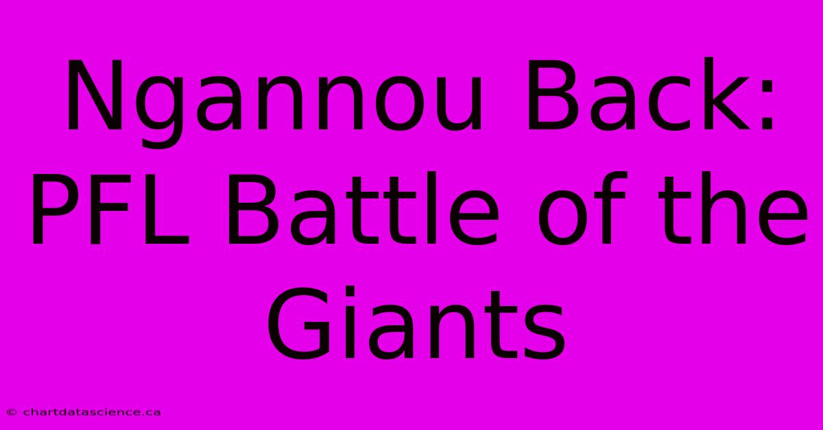 Ngannou Back: PFL Battle Of The Giants